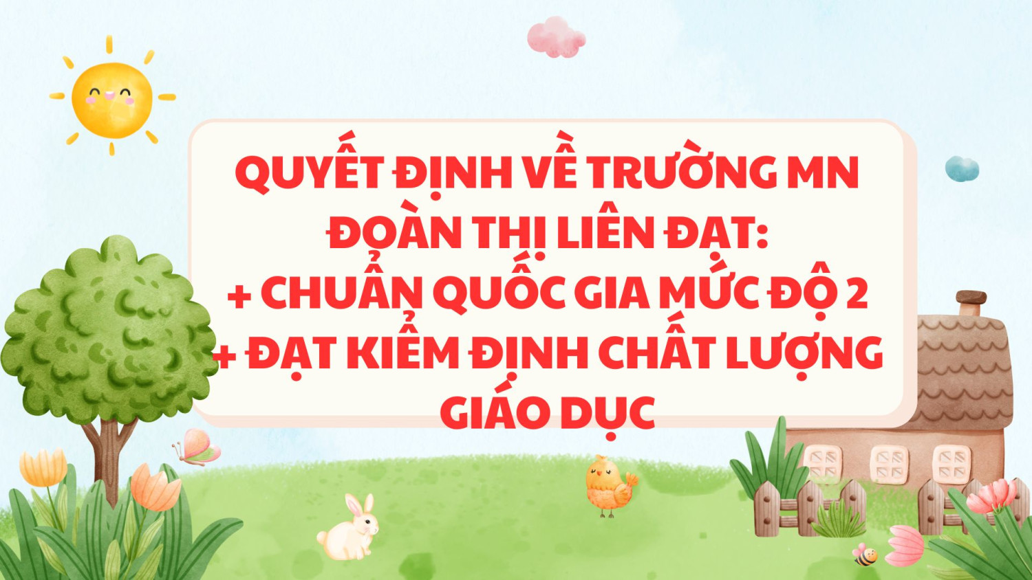 QUYẾT ĐỊNH VỀ TRƯỜNG MN ĐOÀN THỊ LIÊN ĐẠT + CHUẨN QUỐC GIA MỨC ĐỘ 2 + ĐẠT KIỂM ĐỊNH CHẤT LƯỢNG GIÁO DỤC